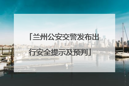 兰州公安交警发布出行安全提示及预判