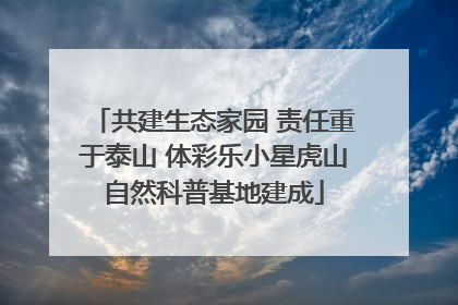 共建生态家园 责任重于泰山 体彩乐小星虎山自然科普基地建成