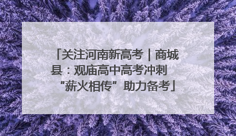 关注河南新高考｜商城县：观庙高中高考冲刺 “薪火相传”助力备考