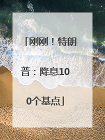 刚刚！特朗普：降息100个基点