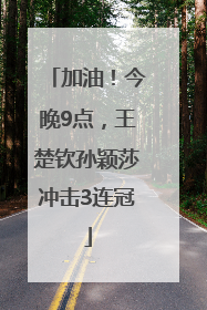 加油！今晚9点，王楚钦孙颖莎冲击3连冠