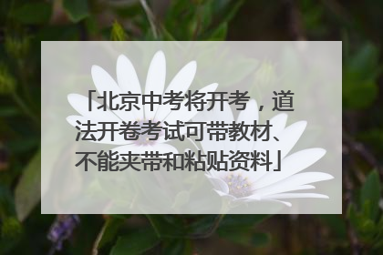 北京中考将开考，道法开卷考试可带教材、不能夹带和粘贴资料