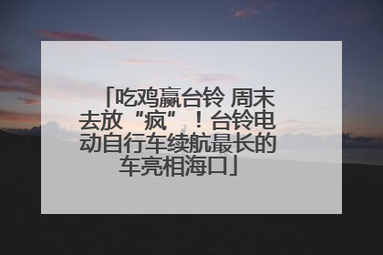 吃鸡赢台铃 周末去放“疯”！台铃电动自行车续航最长的车亮相海口