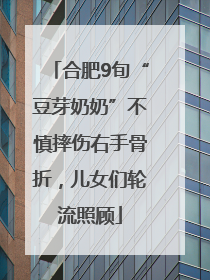合肥9旬“豆芽奶奶”不慎摔伤右手骨折，儿女们轮流照顾