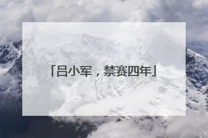 吕小军，禁赛四年