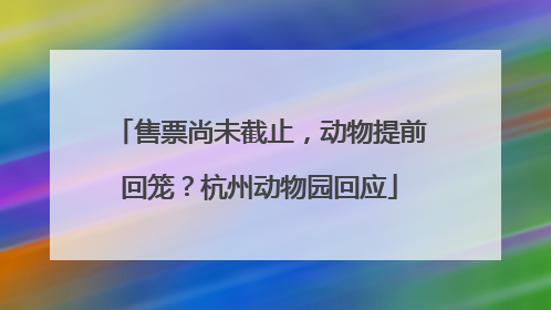 售票尚未截止，动物提前回笼？杭州动物园回应