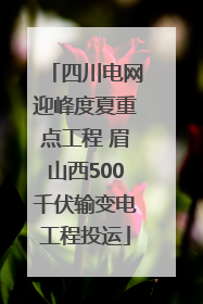 四川电网迎峰度夏重点工程 眉山西500千伏输变电工程投运