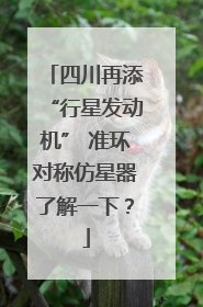四川再添“行星发动机” 准环对称仿星器了解一下？