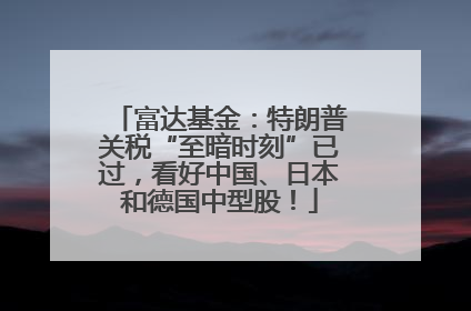富达基金：特朗普关税“至暗时刻”已过，看好中国、日本和德国中型股！