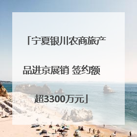 宁夏银川农商旅产品进京展销 签约额超3300万元