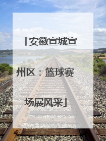 安徽宣城宣州区：篮球赛场展风采