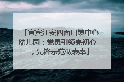 宜宾江安四面山镇中心幼儿园：党员引领亮初心，先锋示范做表率