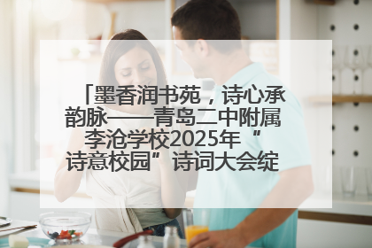 墨香润书苑，诗心承韵脉——青岛二中附属李沧学校2025年“诗意校园”诗词大会绽放文化华章