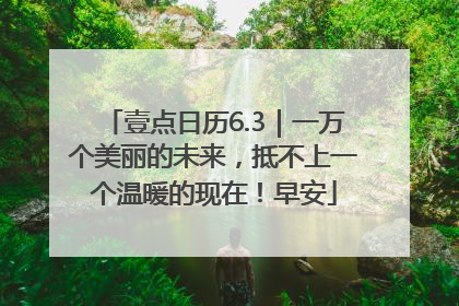 壹点日历6.3｜一万个美丽的未来，抵不上一个温暖的现在！早安