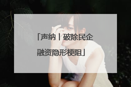 声纳丨破除民企融资隐形梗阻