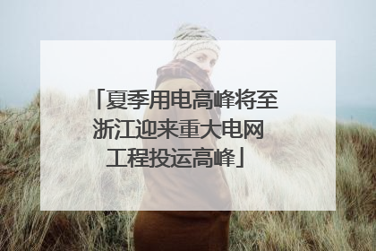 夏季用电高峰将至 浙江迎来重大电网工程投运高峰