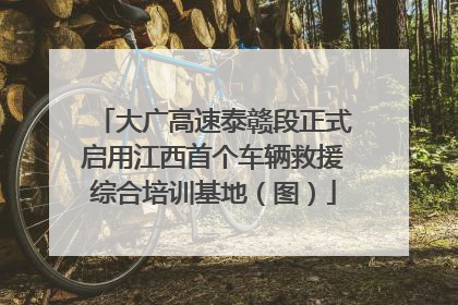 大广高速泰赣段正式启用江西首个车辆救援综合培训基地（图）