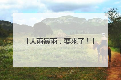 大雨暴雨，要来了！