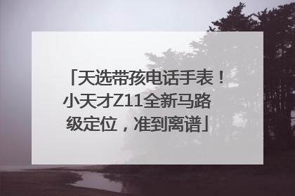 天选带孩电话手表！小天才Z11全新马路级定位，准到离谱