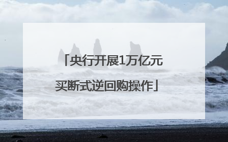 央行开展1万亿元买断式逆回购操作