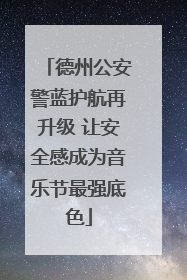 德州公安警蓝护航再升级 让安全感成为音乐节最强底色