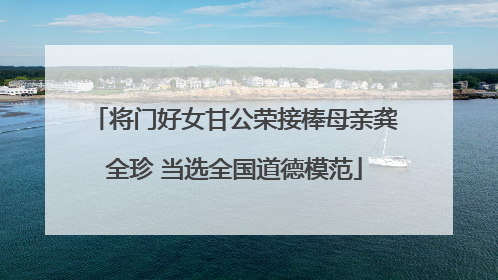 将门好女甘公荣接棒母亲龚全珍 当选全国道德模范