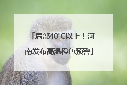 局部40℃以上！河南发布高温橙色预警