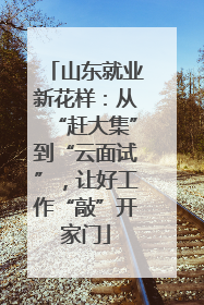 山东就业新花样：从“赶大集”到“云面试”，让好工作“敲”开家门