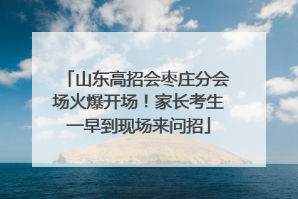 山东高招会枣庄分会场火爆开场！家长考生一早到现场来问招