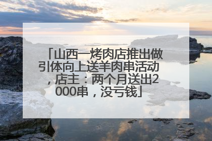 山西一烤肉店推出做引体向上送羊肉串活动，店主：两个月送出2000串，没亏钱