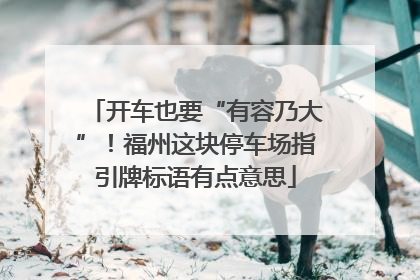 开车也要“有容乃大”！福州这块停车场指引牌标语有点意思
