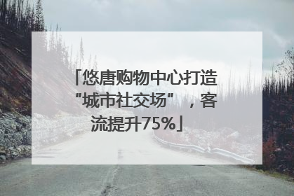 悠唐购物中心打造“城市社交场”，客流提升75%