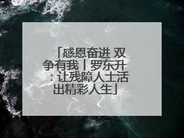 感恩奋进 双争有我丨罗东升：让残障人士活出精彩人生