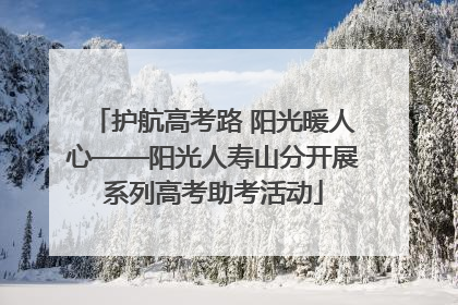 护航高考路 阳光暖人心——阳光人寿山分开展系列高考助考活动