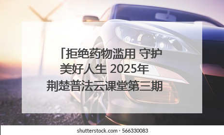 拒绝药物滥用 守护美好人生 2025年荆楚普法云课堂第三期在省女子强戒所开讲