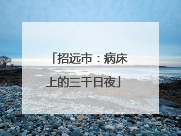 招远市：病床上的三千日夜