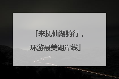 来抚仙湖骑行，环游最美湖岸线