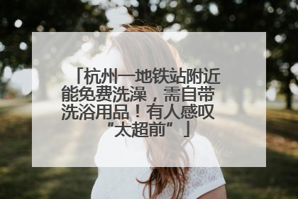 杭州一地铁站附近能免费洗澡，需自带洗浴用品！有人感叹“太超前”