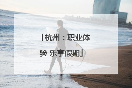 杭州：职业体验 乐享假期