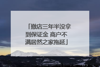 撤店三年半没拿到保证金 商户不满居然之家拖延