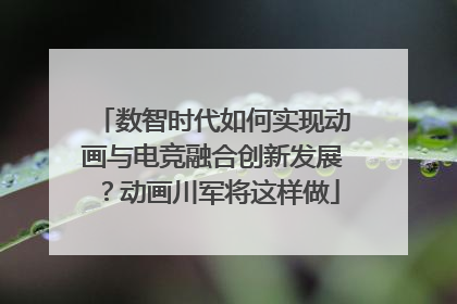 数智时代如何实现动画与电竞融合创新发展？动画川军将这样做