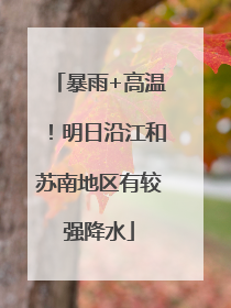 暴雨+高温！明日沿江和苏南地区有较强降水