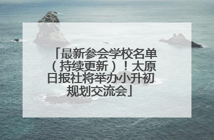 最新参会学校名单（持续更新）！太原日报社将举办小升初规划交流会