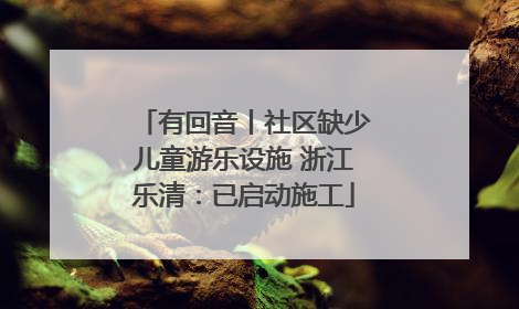 有回音丨社区缺少儿童游乐设施 浙江乐清：已启动施工