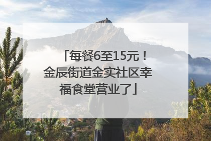 每餐6至15元！金辰街道金实社区幸福食堂营业了