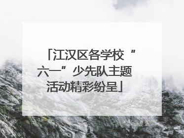 江汉区各学校“六一”少先队主题活动精彩纷呈