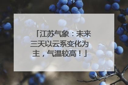 江苏气象：未来三天以云系变化为主，气温较高！