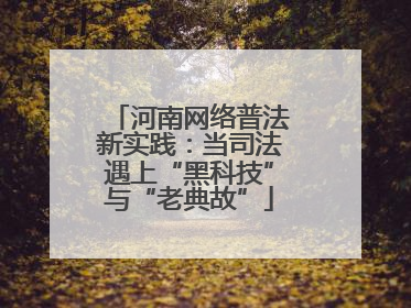 河南网络普法新实践：当司法遇上“黑科技”与“老典故”