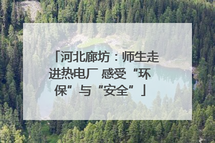 河北廊坊：师生走进热电厂 感受“环保”与“安全”