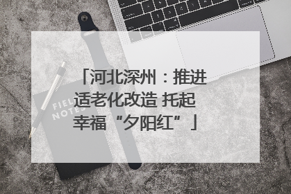 河北深州：推进适老化改造 托起幸福“夕阳红”